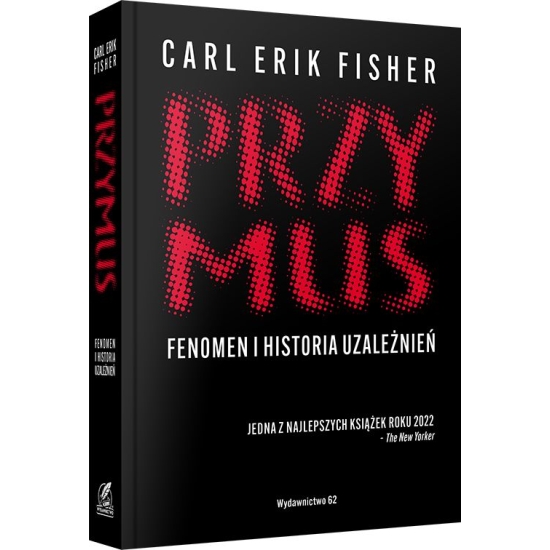 Carl Erik Fisher  PRZYMUS. Fenomen i historia uzależnień.